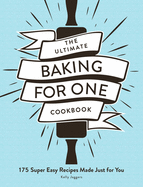 The Ultimate Baking for One Cookbook: 175 Super Easy Recipes Made Just for You (Ultimate for One)