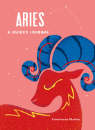 Aries: A Guided Journal: A Celestial Guide to Recording Your Cosmic Aries Journey (Astrological Journals)