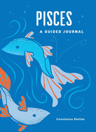 Pisces: A Guided Journal: A Celestial Guide to Recording Your Cosmic Pisces Journey (Astrological Journals)