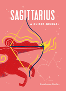 Sagittarius: A Guided Journal: A Celestial Guide to Recording Your Cosmic Sagittarius Journey (Astrological Journals)