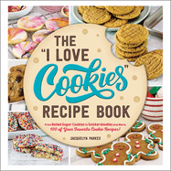 The 'I Love Cookies' Recipe Book: From Rolled Sugar Cookies to Snickerdoodles and More, 100 of Your Favorite Cookie Recipes! ('I Love My' Cookbook Series)