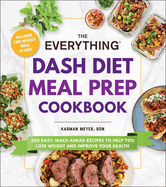 The Everything DASH Diet Meal Prep Cookbook: 200 Easy, Make-Ahead Recipes to Help You Lose Weight and Improve Your Health (Everything├é┬« Series)