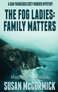 The Fog Ladies: Family Matters (A San Francisco Cozy Murder Mystery)