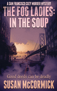 The Fog Ladies: In the Soup (A San Francisco Cozy Murder Mystery)