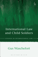 International Law and Child Soldiers (Studies in International Law)