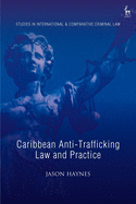 Caribbean Anti-Trafficking Law and Practice (Studies in International and Comparative Criminal Law)