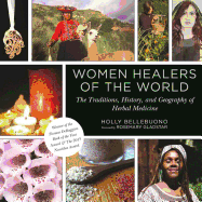 'Women Healers of the World: The Traditions, History, and Geography of Herbal Medicine'