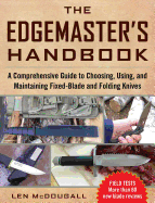 The Edgemaster's Handbook: A Comprehensive Guide to Choosing, Using, and Maintaining Fixed-Blade and Folding Knives