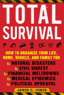 'Total Survival: How to Organize Your Life, Home, Vehicle, and Family for Natural Disasters, Civil Unrest, Financial Meltdowns, Medical'