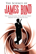 'The Science of James Bond: The Super-Villains, Tech, and Spy-Craft Behind the Film and Fiction'