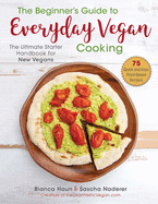 The Beginner's Guide to Everyday Vegan Cooking: The Ultimate Starter Handbook for New Vegans