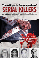 The Wikipedia Encyclopedia of Serial Killers: An A├óΓé¼ΓÇ£Z Guide to History's Most Heinous Murderers (Wikipedia Books Series)