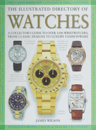 The Illustrated Directory of Watches: A Collector's Guide to Over 1100 Wristwatches, From Classic Designs to Luxury Fashionware