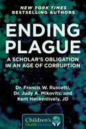 Ending Plague: A Scholar's Obligation in an Age of Corruption (Childrenâ€™s Health Defense)