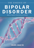 The Essence of Bipolar Disorder: Based on Progress in Neuroscience and Genetics