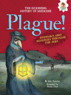 Plague!: Epidemics and Scourges Through the Ages (The Sickening History of Medicine)
