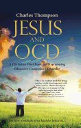 Jesus and OCD: A Christian Workbook for Overcoming Obsessive Compulsive Disorder