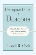 Descriptive Duties of Deacons: A Guidebook for Practical Deacon Ministry Through the Local Church