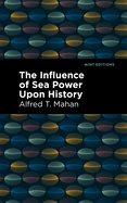 The Influence of Sea Power Upon History (Mint Editions├óΓé¼ΓÇóMilitary Narratives and Nonfiction)
