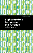 Eight Hundred Leagues on the Amazon (Mint Editions (Grand Adventures))