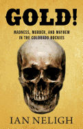 'Gold!: Madness, Murder, and Mayhem in the Colorado Rockies'