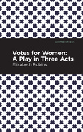 Votes for Women: A Play in Three Acts (Mint Editions)