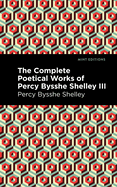The Complete Poetical Works of Percy Bysshe Shelley Volume III (Mint Editions (Poetry and Verse))