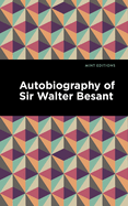Autobiography of Sir Walter Besant (Mint Editions (In Their Own Words: Biographical and Autobiographical Narratives))
