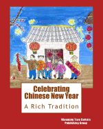 Celebrating Chinese New Year: A Rich Tradition (Chinese Culture Education Series) (Volume 1)