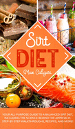 Sirt Diet: Your All-Purpose Guide to a Balanced Sirt Diet, Including the Science Behind the Approach, Step-By-Step Walkthroughs, Recipes, and more! (Sirtfood Diet)