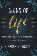 Signs of Life: Resurrecting Hope Out of Ordinary Losses