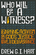 Who Will Be a Witness: Igniting Activism for God├éΓÇÖs Justice, Love, and Deliverance