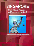 Singapore Criminal Laws, Regulations and Procedures Handbook: Strategic Information, Regulations, Procedures (World Business and Investment Library)