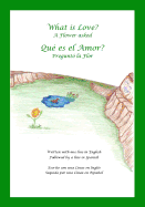 What is Love? A Flower Asked Que es el Amor? Pregunto la Flor: An English and Spanish Bilingual Children's Picture Book Series Volume 2