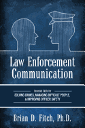 Law Enforcement Communication: Essential Skills for Solving Crimes, Managing Difficult People, and Improving Officer Safety