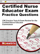 Certified Nurse Educator Exam Practice Questions: CNE Practice Tests and Exam Review for the Certified Nurse Educator Examination