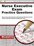 Nurse Executive Exam Practice Questions: Nurse Executive Practice Tests & Exam Review for the Nurse Executive Board Certification Test