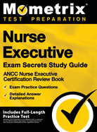 Nurse Executive Exam Secrets Study Guide - Ancc Nurse Executive Certification Review Book, Exam Practice Questions, Detailed Answer Explanations: [inc