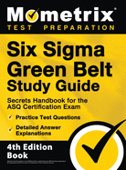 Six Sigma Green Belt Study Guide - Secrets Handbook for the ASQ Certification Exam, Practice Test Questions, Detailed Answer Explanations: 4th Edition Book