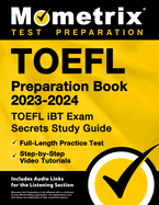 TOEFL Preparation Book 2023-2024 - TOEFL iBT Exam Secrets Study Guide, Full-Length Practice Test, Step-by-Step Video Tutorials: [Includes Audio Links for the Listening Section]