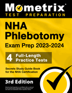 NHA Phlebotomy Exam Prep 2023-2024 - 4 Full-Length Practice Tests, Secrets Study Guide Book for the NHA Certification: [3rd Edition]