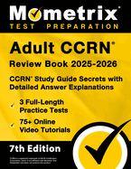 Adult CCRN Review Book 2025-2026 - 3 Full-Length Practice Tests, 75+ Online Video Tutorials, CCRN Study Guide Secrets with Detailed Answer Explanations: [7th Edition]
