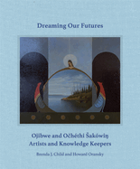 Dreaming our Futures: Ojibwe and Och├â┬⌐thi ├à┬áak├â┬│wi? Artists and Knowledge Keepers