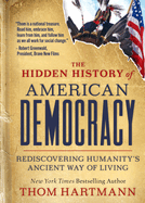 The Hidden History of American Democracy: Rediscovering Humanity├óΓé¼Γäós Ancient Way of Living (The Thom Hartmann Hidden History Series)