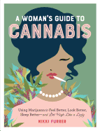 A Woman's Guide to Cannabis: Using Marijuana to Feel Better, Look Better, Sleep Better├óΓé¼ΓÇ£and Get High Like a Lady