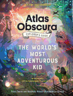 Atlas Obscura Explorer's Guide for the World's Most Adventurous Kid, The