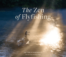 The Zen of Flyfishing: Reflections from a Lifetime on the Water