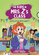 The Kids in Mrs. Z's Class: Olive Little Gets Crafty (The Kids in Mrs. Z's Class, 7)