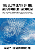 The Slow Death of the Aids/Cancer Paradigm: And the Apocrypha of the Eukaryotic Cell