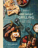 Food52 Any Night Grilling: 60 Ways to Fire Up Dinner (and More) [A Cookbook]